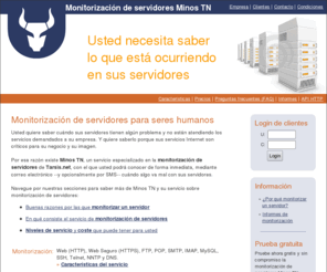 minostn.com: Monitorización de servidores Minos TN · Monitorización de servidores para seres humanos
Monitorización de servidores y servicios Internet. Alertas por email y SMS. Protocolos HTTP, HTTPS, FTP, SMTP, POP, IMAP, MySQL, DNS, NNTP.