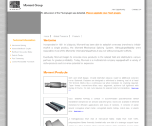 moment-group.com: Home - BarBreak Coupler, Mechanical Splicing, Duct
Incorporated in 1991 in Malaysia, Moment has been able to establish overseas branches to initially market a single product, the Moment Mechanical Splicing System. Although profitability were realized by most of the Moments’ international partners,it was not without exhaustive efforts.