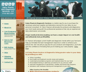 dairydoctor.com: Dairy Pharm & Diagnostic Services :: Dairy Doctor, Veterinary Services, Holsteins
Dairy Pharm & Diagnostic Services is a better way for you to purchase the necessary veterinary supplies and laboratory services for your dairy. Dr. Glenn Pearson will provide the products and diagnostics your herd needs along with the professional assistance that only an experienced dairy veterinarian can provide.