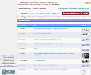 instalacjealarmowe.com.pl: Instalacje Alarmowe - Bezpłatne ogłoszenia. INSTALACJEALARMOWE.COM alarmyantywlamaniowe.pl - monterzy,sprzedawcy.
Instalacje Alarmowe - Darmowy panel ogłoszeniowy. Chcesz założyć alarm, ale nie wiesz do kogo się zwrócić??? Jesteś monterem lub sprzedawcš alarmów - dodaj ogłoszenie, reklamuj się za darmo. Darmowe ogłoszenia w internecie. Instalacje alarmowe.