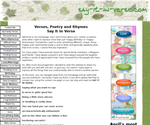 say-it-in-verse.com: Verses, Poetry and Rhymes for all your special occasions
Express love, sympathy,empathy, best wishes & thanks.Be sincere or be a little cheeky! Find verses, poetry and rhymes for <strong> ALL</strong> your special occasions, free for your personal use. 