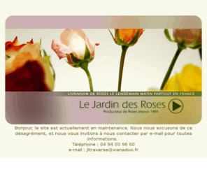 lejardindesroses.com: spécialiste des roses, livrer des fleurs à domicile, variété de roses : le jardin des roses
Le Jardin des Roses, livraison de roses, fleurs de saison, bouquets... Le spécialiste de la rose, roses coupées le matin, livrées le lendemain matin à domicile, dans toute la France