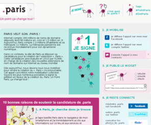 support-dot-paris.org: Un point ça change tout ! | Soutenons Point Paris
La ville de Paris va déposer sa candidature pour la création de l' extension « .Paris ». Dès aujourd’hui, nous devons tous nous mobiliser pour rendre la création du « .Paris » incontournable. Cet appel concrétise notre mobilisation collective. Soyons les plus nombreux possibles à signer la pétition en faveur de la création du .Paris. Un Point Paris, ça change tout !