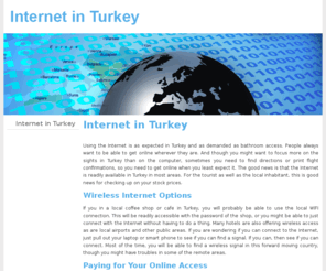 yerelnet.org: Internet in Turkey
Using the Internet is as expected in Turkey and as demanded as bathroom access. People always want to be able to get online wherever they are. And though you might want to focus more on the sights in Turkey than on the computer.