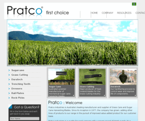 pratco.com.au: Pratco: first choice | Sugar Cane | Grass Cutting | Hard Facing | Trenching Teeth | Dressers | Rail Plates | Rock Picks
Pratco Industries is Australia's leading manufacturer and supplier of Grass Care and Sugar Cane Harvesting Blades. Our services include Sugar Cane, Grass Cutting, Hard Facint, Trenching Teeth, Dressers, Rail Plates & Rock Picks.