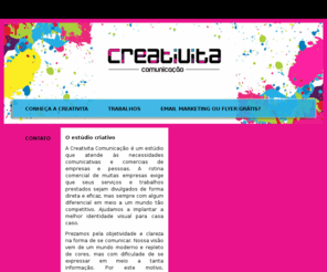 creativitacomunicacao.com: Creativita Comunicação - Criação publicitária em geral.
Produzimos convites, flyers, folders, banners gráficos ou virtuais, email marketing, anúncios, catálogos, websites, hotsites, e qualquer outro tipo de material impresso.