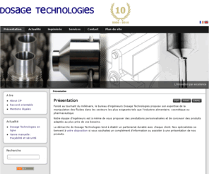 dosage-technologies.com: Présentation
dosage-technologies.com - technique des fluides, fluid engineering, Dosage Technologies est spécialisée dans la conception et la vente de dispositifs destinés aux industries alimentaire, cosmétique et pharmaceutique.