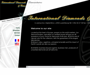 diamondsgems.com: IDG Luxembourg Diamonds for sale Broker in diamonds. Certified diamonds. Jewelry
IDG International Diamonds Gems Luxembourg. Broker in diamonds quotations of your choice for diamonds of any size, all forms and colors. Certified diamonds. How to Buy Diamonds, Jewelry, Colored Gemstones, Pearls, Platinum and Gold. Watches Rolex et Pateck-philippe