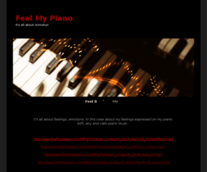 feelmypiano.com: Piano Music - Beautiful and Emotional by Pianist and Composer, Christian Lindquist
It's all about feelings, emotions. This is about my feelings expressed on my piano. Soft, airy and calm solo piano music.