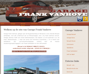 garagevanhove.be: Garage Vanhove, Renault, Dacia, carrosserie en car wash Wenduine
Garage Frank Vanhove is een erkende Renault en Dacia garage. Voor onderhoud, takeldienst, carrosserieherstellingen, 24/24 tanken en carwash kan je er terecht
