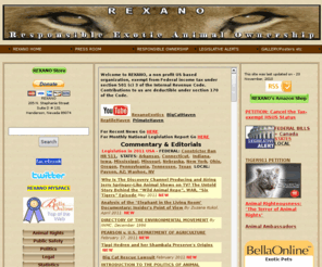 rexano.net: Rexano, Responsible Exotic Animal Ownership
Welcome to REXANO dedicated to the responsible private exotic and wild animal ownership. 
Our mission is preserving and protecting rights of people to own and conserve these magnificient animals such as lions,
 tigers, cheetah, servals, caracals, ocelots and many other wildcats, reptiles, primates and birds, while protecting public safety.