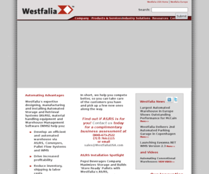 westfaliadeeplane.com: Automated Storage & Retrieval Systems, AS/RS, Warehouse Management Software, WMS, Pallet Flow, Case Packing, Case Handling, Conveyors, Automated Parking Systems manufactured by Westfalia Technologies
Westfalia Technologies is a leading logistics solution provider combining software development with automated material handling equipment manufacturing including AS/RS, WMS, Case Packing, Case Handling, Pallet Flow, Conveyors, and Automated Parking Systems.