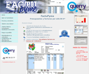 factufacil.com: FactuPyme. Presupuestos y facturas. Facturacin.
FACTUPYME es un software orientado a la pequea empresa y autnomos o profesionales para crear presupuestos y facturas de venta. Siendo un producto muy completo que incluye todo el tratamiento de la empresa (clientes, artculos, almacn...) posee un manejo tan sencillo que Vd. podr hacer su primera factura en menos de 5 minutos.