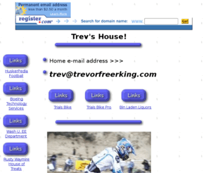 trevorfreerking.com: Trev's House!
Enter a brief description of your site here