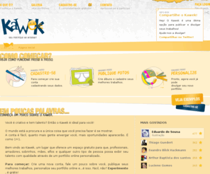 kawek.com.br: Kawek - Seu portfólio on-line, gratuito e personalizável
Crie seu portfólio on-line gratuito com puquissimos cliques e comece a exibir seus melhores trabalhos na internet.