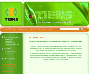 tienstianshi.ro: |
Produsele companiei Tianshi (TIENS) sunt produse naturiste de calitate superioară. Produsele Tianshi se deosebesc de celelalte suplimente nutritive prin
