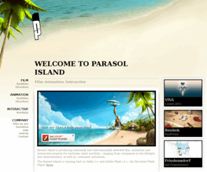 parasolstudios.com: Parasol Island | Film Animation Interactive
Parasol Island is producing nationally and internationally awarded film, animation and interactive projects for exclusive client portfolio - ranging from companies in the lifestyle and entertainment, as well as, consumer industries.