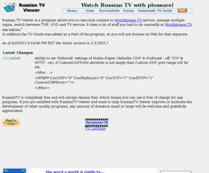 russian-tv.info: RussianTV Viewer
Russian TV Viewer is a program allows you to one-click connect to Worldstream TV service, manage multiple logins, switch berween TVR, VOD and TV service. It does a lot of stuff you had to do manually at Worldstream TV site before. Also we added TV Guide in the progtam, so you will not browse on Web for that anymore.