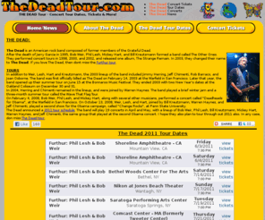 thedeadtour.com: The Dead Tour Dates and Grateful Dead Concerts Tickets
The Dead Tour, Concerts, Dates, News and Tickets for The Dead 2011 Tour. The Grateful Dead Reunion Tour Dates. The Dead Concert Tickets.