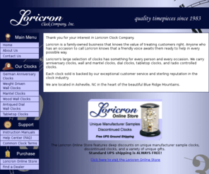 loricron.com: Loricron Clock Company - Quality timepieces since 1983
Family owned and operated since 1983. German anniversary clocks, wall and mantel clocks, weight driven wall clocks, dial wall clocks, tabletop clocks, radio controlled wall clocks.