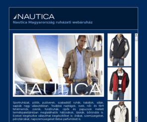 nautica.hu: Nautica termékek - Férfi, női, gyermekruházat, cipő, óra, szemüveg, kiegészítők
Kíváló minőségű Nautica ruházati termékek és kiegészítők webáruháza nyílik hamarosan. Női, férfi és gyermek ruhák széles választékban lesznek kaphatók. Termékek: pólók, ingek, farmerek, nadrágok, szoknyák, ruhák, kabátok, fehérneműk, órák, táskák és hátizsákok... Divatos, elegáns, minőségi ruházat és kiegészítők a Nauticától.