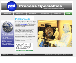 process-specialties.net: Process Specialties Incorporated
Process Specialties offers NIST traceable standards and custom processing services on 100mm - 300mm Silicon wafers, for the Semiconductor, MEMS, Medical, Military and Aerospace industries