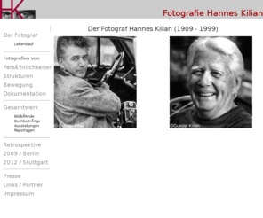fotografie-hannes-kilian.info: Homepage Hannes Kilian Fotografie
Hannes Kilian -  zum 100.Geburtsjahrvon Hannes Kilian findet im Martin-Gropius-Bau Berlin von 4.April bis 29.Juni2009 eine Retrospektive mit 356 schwarz-weiss Fotos statt.