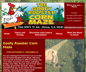 goofyrooster.com: Goofy Rooster Corn Maze Home-Newest North Georgia Corn Maze
Goofy Rooster Corn Maze offers Fun outdoor activities for all ages, including hay ride, corn maze and barrel train. Located near Helen, GA in the North Georgia mountains.