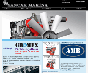 sancakmakina.com: :::Sancak Makina:::DEUTZ VE MWM MOTORLARI,GOETZE SEGMAN
DEUTZ VE MWM MOTORLARININ GÖMLEK PİSTON SEGMAN EMME EKSOZ SUBAB SUBAB GAYD TAKIM CONTA GEMİ VE İŞ MAKİNALARININ KAPLİN O RİNG VE SIZDIRMAZLIK  ELEMANLARI