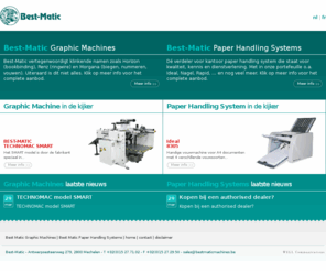 bestmaticmachines.be: Best-Matic | Gespecialiseerde afwerkings appartuur voor al uw druk- en printwerk
Best-Matic | Snijden, Biegen, Vouwen, Boren, Ringwire binden, Lamineren, Lijmen, Verpakken, Specials, Papiervernietigers, Snijmachines, Verpakking, Varia, Riltoestellen, Perforatoren, Papierboormachines, Nietmachines, Vouw- en nietmachines, Vouwmachines, Omslagvulmachines, Inbindmachines, Plastificeermachines, Vouwmachines - Omslagvulmachines