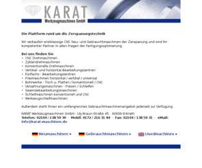 karat-maschinen.de: K A R A T  Werkzeugmaschinen GmbH - Ihre Spezialisten für erstklassige CNC Werkzeugmaschinen der Zerspanung
Wir verkaufen erstklassige Gebrauchtmaschinen der Hersteller Okuma, Index, Traub, Mazak, Mori Seiki, Nakamura, Matsuura, Gildemeister, DMG und Biglia. Unsere Schwerpunkte liegen im Bereich von CNC Drehmaschinen, Zyklendrehmaschinen, Bearbeitungszentren, Bettfräsmaschinen und Schleifmaschinen.