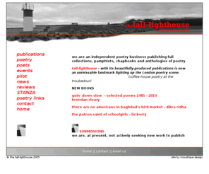 tall-lighthouse.co.uk: the tall-lighthouse
the tall-lighthouse is an independent poetry publisher who also organises poetry events & readings across London & the SE as well as facilitating education & writing workshops.