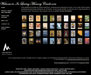 inlovingmemorycards.com: memoriam memorial cards funeral cards rememberance cards rememberance bookmarks acknowledgement cards thank you cards - murphy print, killarney
In Loving Memory Cards are designed to make the selection of your memoriam and acknowledgement items as easy and convenient for our customers, as possible.