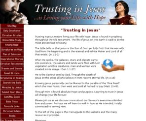 trusting-in-jesus.com: Trusting in Jesus Means Living Your Life with Hope
Are you trusting in Jesus? Trusting-in-Jesus.com is a Christian website with poetry, games, encouragement, hope, bible study, and Christian articles with answers this world so desperately needs.