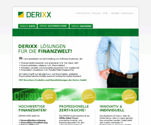 derixx.de: DERIXX - Produkte & Dienstleistungen fuer die Finanzwelt / Home
Die Derixx GmbH ist spezialisiert auf die Bewertung und Analyse derivativer Finanzprodukte. Auf Grundlage aktueller Kurs- und Stammdaten werden hochwertige Kennzahlen berechnet und aufbereitet.