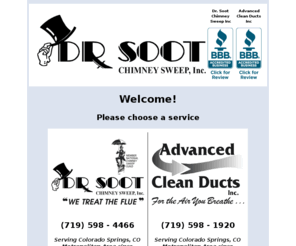 advancedcleanducts.com: DR SOOT Chimney Sweep, Inc
DR SOOT Chimney Sweep is a licensed, professional chimney 
sweep service provider
in the Colorado Springs area.