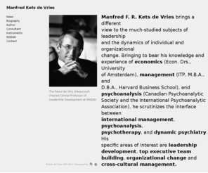 ketsdevries.com: Manfred Kets de Vries
Professor of human resource management. Research areas: leadership, career dynamics, entrepreneurship, family business, cross-cultural management, and organizational transformation/change