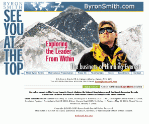 byronsmith.ca: Byron Smith: See you at the Top
A rare combination of successful businessman and world class mountaineer, Byron Smith tells an incredible story of calculated risk, reward, and success as he relives with audiences his fascinating journey to the top of the world - Mount Everest.