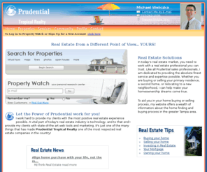 flbeachrealestate.com: Prudential Tropical Realty - Michael Weliczka
Prudential Tropical Realtyis your real estate resource in the greater Tampa-St. Petersburg area. Search from thousands of homes for sale in Tampa-St. Petersburg and throughout the greater Florida Gulf Coast region!