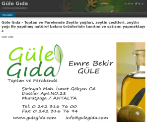 gulegida.com: Güle Gıda - Toptan ve Parekende Zeytin yağları, zeytin çeşitleri, zeytin yağı ile yapılmış natürel bakım ürünlerinin tanıtım ve satışını yapmaktayız
Güle Gıda - Toptan ve Parekende Zeytin yağları, zeytin çeşitleri, zeytin yağı ile yapılmış natürel bakım ürünlerinin tanıtım ve satışını yapmaktayız