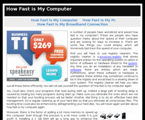 howfastismycomputer.com: How Fast is My Computer
A number of people have wondered and asked how fast is my computer? These are people who have question marks about the speed of their computer and are looking for ways to increase it. There are some few things you could employ which will immensely fast track the speed of your computer.