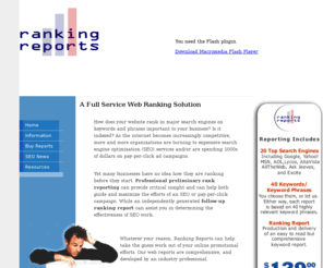 ranking-reports.com: Keyword Ranking Report, Search Engine Ranking, Web Ranking Report Service
Ranking Report, Web Ranking Report, Full Service Website Search Engine Ranking. Find out how your website and keywords are performing on major search engine - including Google, Yahoo, and MSN.