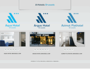 a-hotels-brussels.com: A-Hotels-Brussels.com (Argus Hotel, Aqua Hotel, Azimut Flathotel)
Three contemporary hotels in Brussels ideally located: Argus-hotel-Brussels, Azimut-flathotel-Brussels, Aqua-hotel-Brussels