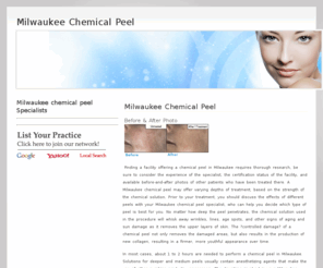 milwaukeechemicalpeel.com: Milwaukee Chemical Peel
Find a facility in Milwaukee specializing in chemical peel treatments, view before and after photo, learn about cost, benefits and results you can expect from chemical peels for acne and skin rejuvenation.