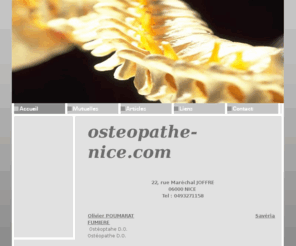 osteopathe-nice.org: Accueil - osteopathe-nice.com
Olivier POUMARAT est ostéopathe exclusif depuis plus de 10 ans à Nice. Affilié avec laplupart des clubs sportifs PACA de haut niveau, il est aussi responsable Régional du SNOF.