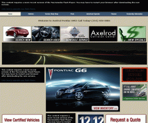 axelrodpontiacgmc.com: 

	
		Axelrod Pontiac GMC: Cleveland Used Cars, New Car Dealers: Pontiac GMC Truck Dealers; Parma, OH; Cleveland, Akron, Canton, Bedford, Strongsville, Painesville, Lorain
	
	


Pontiac GMC, New Car Dealership, Used Cars, Trucks, Sales, Service, Selection, Savings, Pontiac, GMC, Quotes, Prices, Parts, Finance; Cleveland, Parma, Cuyahoga, Bedford, Painesville, Willoughby, Strongsville, Lorain, North Ridgeville, Akron, Canton, OH.