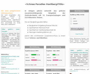 hasliberg-frutt-titlis.com: Schnee Paradies Hasliberg-Titlis
In einigen Jahren entsteht das grösste zusammenhängende Skigebiet der Zentralschweiz mit 51 Transportanlagen und 210 Kilometer Pisten.
