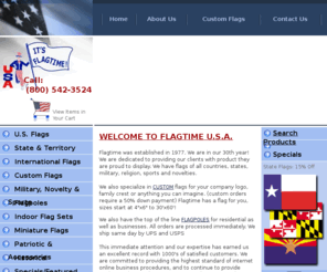 flagtime.com: Custom Flags and Banners, Custom Business Flags, International Flags, Flag Supplies, Custom Designd Flags, Business Flags, All Flags Countries, State Flags, Military Flags, Wholesale, Retail, Business Flags and Banners, Indoor Flag Sets, Miniature Flags, Historical Flags, U.S. Flags, States & Territory Flags, International Flags, Custom Manufactured Flags and Banners, Military, Novelty & Sports Falgs - Flagtime USA, Custom Flags, Golf Flags, Miniature Flags, Flag Poles, Message Flags, Custom Flags, Boat Flags, Golf Flags, Message Flags, Custom Decorated, Personalized Flags
 Flagtime USA offers Custom Business Flags and Banners, Custom Flags, International Flags, Flag Supplies, Custom Designd Flags, Business Flags, All Flags Countries