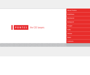 pontes.biz: Home
Network rooted in a culture of cooperation and results.Our team's distinctive competence lies in its ability to blend a level of legal service
generally not seen among first-generation Central and Eastern Europe firms with
a level of regional insight generally not seen among international competitors.