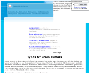 typesofbraintumors.com: Types Of Brain Tumors
The are several different types of brain tumors according to the World Health Organization.  The standards and classification system used by the WHO is the standard in the medical industry for identifying and classifying the different types of brain tumors.